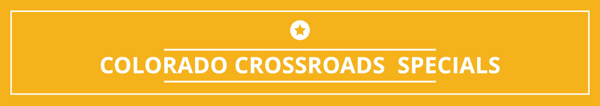 Colorado Crossroads Weekly Specials